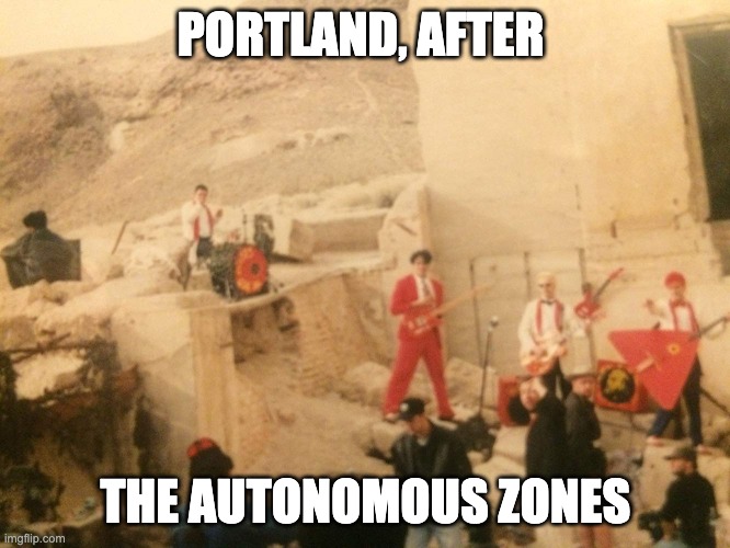 End of the World Music | PORTLAND, AFTER; THE AUTONOMOUS ZONES | image tagged in end of the world music | made w/ Imgflip meme maker