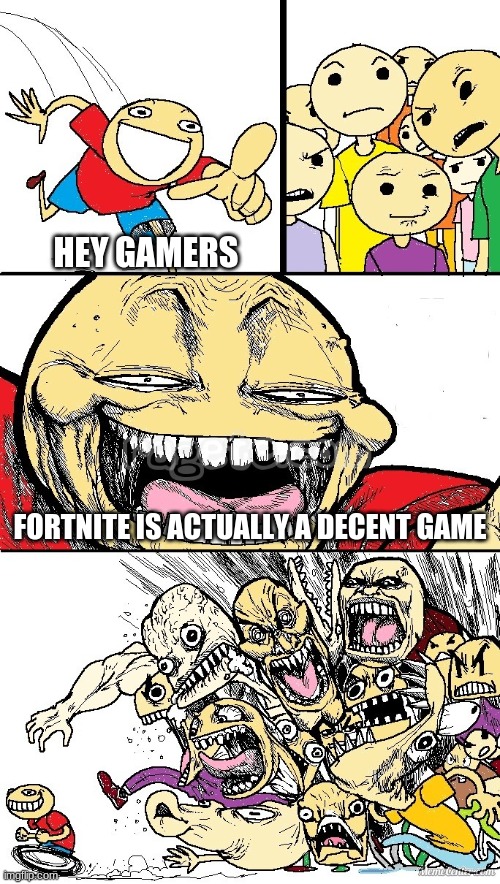 Seriously it's not bad, it just got WAY too much attention and popularity at first | HEY GAMERS; FORTNITE IS ACTUALLY A DECENT GAME | image tagged in hey internet color,fortnite | made w/ Imgflip meme maker