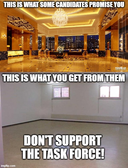 Propoganda.jpeg | THIS IS WHAT SOME CANDIDATES PROMISE YOU; THIS IS WHAT YOU GET FROM THEM; DON'T SUPPORT THE TASK FORCE! | image tagged in empty room,propoganda,uhhuh,ah yes enslaved,dietaskforce | made w/ Imgflip meme maker