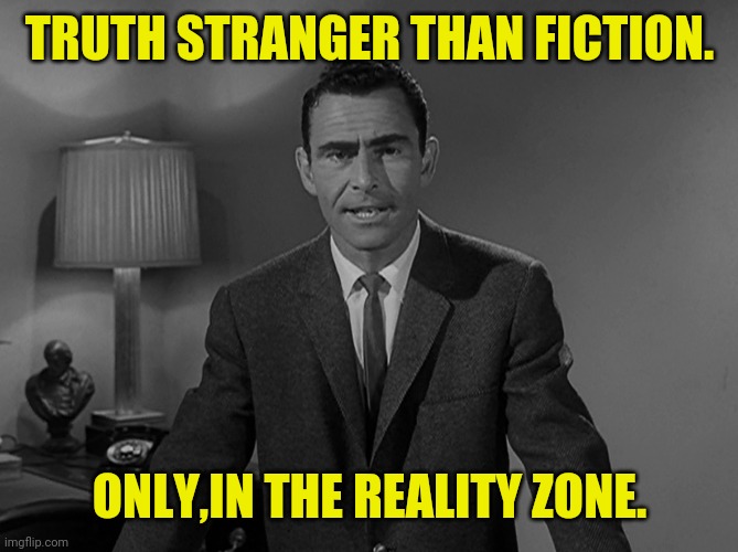 Rod Sterling | TRUTH STRANGER THAN FICTION. ONLY,IN THE REALITY ZONE. | image tagged in rod sterling | made w/ Imgflip meme maker