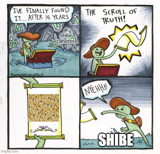 Shibe carvern's | at Shibe carverns; SHIBE | image tagged in memes,the scroll of truth | made w/ Imgflip meme maker