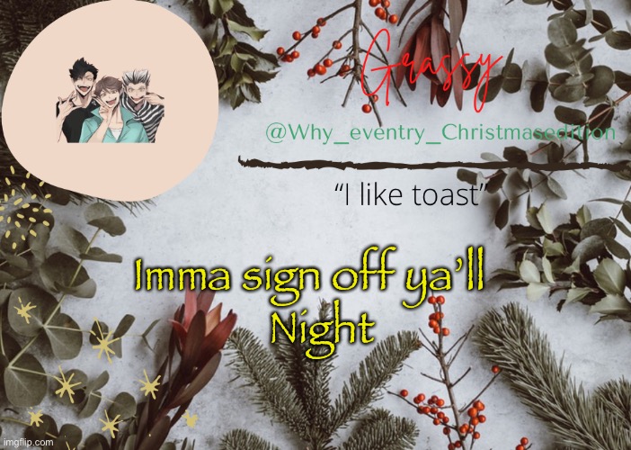 ✌️ | Night; Imma sign off ya’ll | image tagged in why_eventry christmas template | made w/ Imgflip meme maker