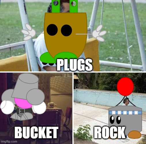 PLUGS BUCKET ROCK | PLUGS; BUCKET; ROCK | image tagged in memes,sad pablo escobar | made w/ Imgflip meme maker