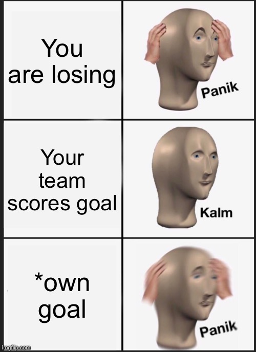 Brawl stars meme | You are losing; Your team scores goal; *own goal | image tagged in memes,panik kalm panik | made w/ Imgflip meme maker