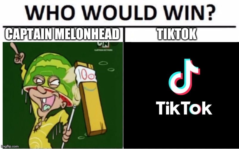 We all know who would win | CAPTAIN MELONHEAD; TIKTOK | made w/ Imgflip meme maker