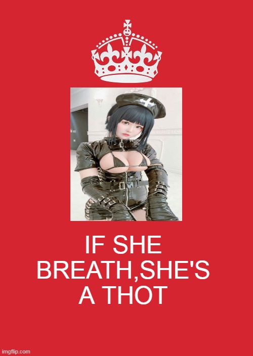 Keep Calm And Carry On Red Meme | IF SHE BREATH,SHE'S A THOT | image tagged in memes,keep calm and carry on red,nsfw | made w/ Imgflip meme maker