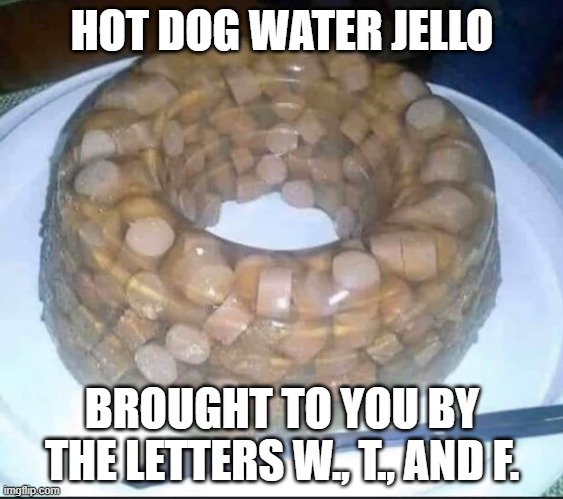 It's still 2020 yo | HOT DOG WATER JELLO; BROUGHT TO YOU BY THE LETTERS W., T., AND F. | image tagged in hot dogs,jello,wtf,gross,2020,funny meme | made w/ Imgflip meme maker