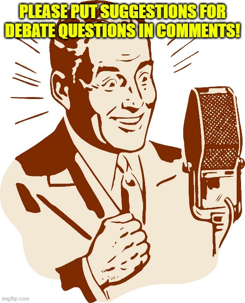 Please give your suggestions! | PLEASE PUT SUGGESTIONS FOR DEBATE QUESTIONS IN COMMENTS! | image tagged in announcerguy | made w/ Imgflip meme maker