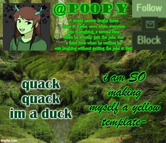 quack quack im a duck; i am SO making myself a yellow template- | image tagged in poopy | made w/ Imgflip meme maker