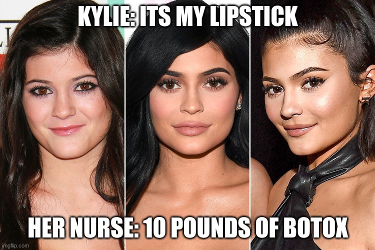 KYLIE: ITS MY LIPSTICK; HER NURSE: 10 POUNDS OF BOTOX | image tagged in kylie jenner,lips | made w/ Imgflip meme maker