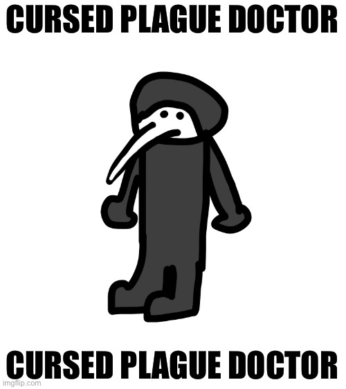 Ah yes, a shitty drawing (sorry dark mode users) | CURSED PLAGUE DOCTOR; CURSED PLAGUE DOCTOR | made w/ Imgflip meme maker