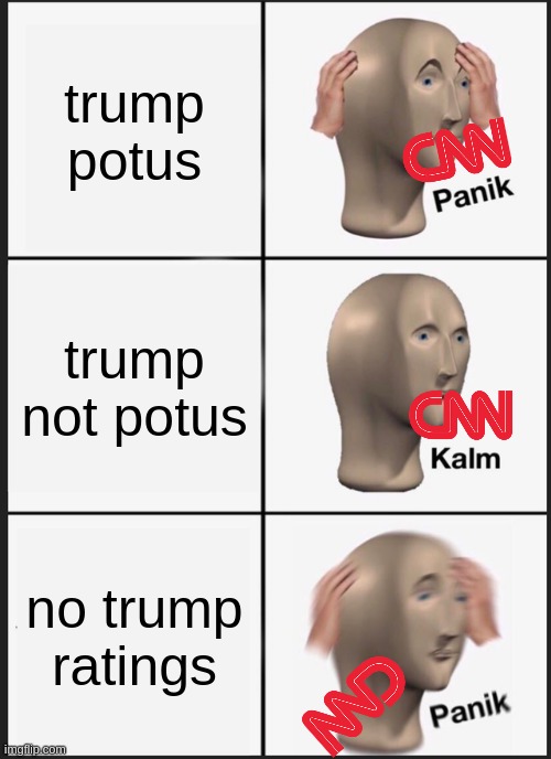 CNN panik | trump potus; trump not potus; no trump ratings | image tagged in memes,panik kalm panik | made w/ Imgflip meme maker