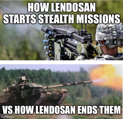 Lendosan Stealth 1 | HOW LENDOSAN STARTS STEALTH MISSIONS; VS HOW LENDOSAN ENDS THEM | image tagged in gaming,pc gaming,stealth | made w/ Imgflip meme maker