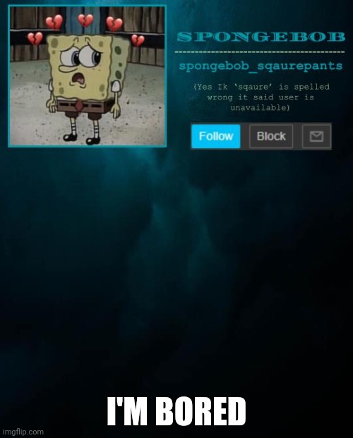 spongebob announcement template | I'M BORED | image tagged in spongebob announcement template | made w/ Imgflip meme maker