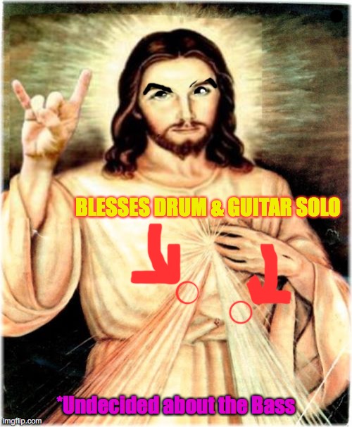 Jesus F. Christ | BLESSES DRUM & GUITAR SOLO; *Undecided about the Bass | image tagged in blessing,jesus,guitar,drums,bass,solo | made w/ Imgflip meme maker