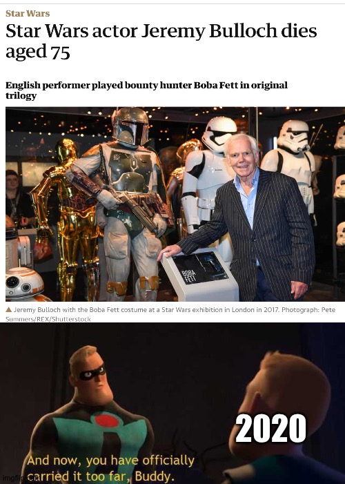 R.I.P Jeremy Bulloch | 2020 | image tagged in and now you have officially carried it too far buddy,memes,2020,gifs,nooooooooo,why | made w/ Imgflip meme maker