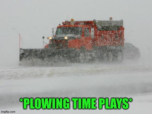 Thank You Snow plow drivers! | *PLOWING TIME PLAYS* | image tagged in thank you snow plow drivers | made w/ Imgflip meme maker