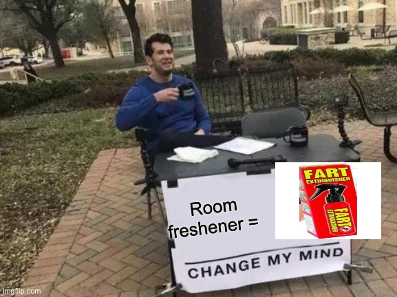 Change My Mind | Room freshener = | image tagged in memes,change my mind,trying to hold a fart next to a cute girl in class | made w/ Imgflip meme maker