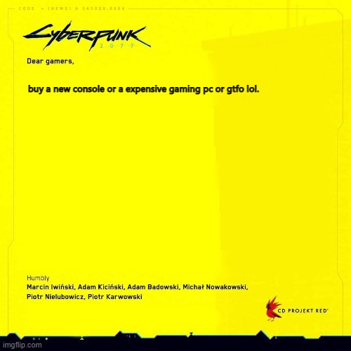 Cyberpunk 2077 bug fix | buy a new console or a expensive gaming pc or gtfo lol. | image tagged in cyberpunk 2077 apology blank | made w/ Imgflip meme maker