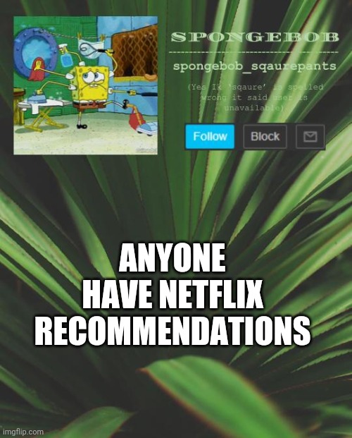 spongebob announcement template 5 | ANYONE HAVE NETFLIX RECOMMENDATIONS | image tagged in spongebob announcement template 5 | made w/ Imgflip meme maker