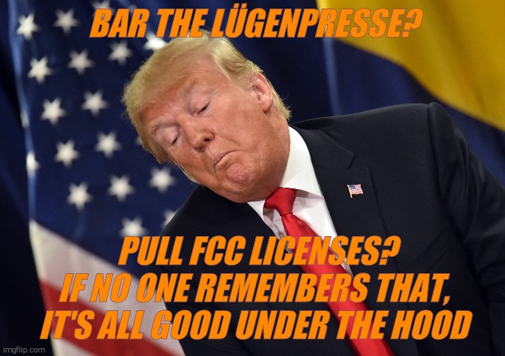 BAR THE LÜGENPRESSE? PULL FCC LICENSES? IF NO ONE REMEMBERS THAT, IT'S ALL GOOD UNDER THE HOOD | made w/ Imgflip meme maker