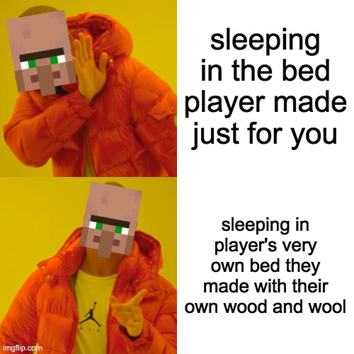 villagers | sleeping in the bed player made just for you; sleeping in player's very own bed they made with their own wood and wool | image tagged in memes,drake hotline bling | made w/ Imgflip meme maker