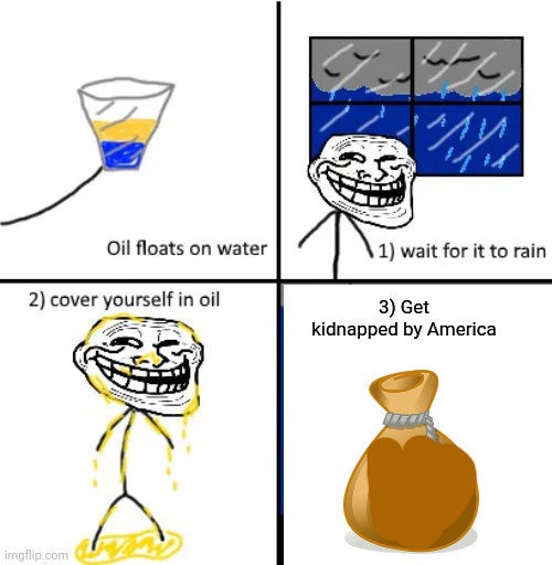 Cover yourself in oil | 3) Get kidnapped by America | image tagged in cover yourself in oil,america | made w/ Imgflip meme maker