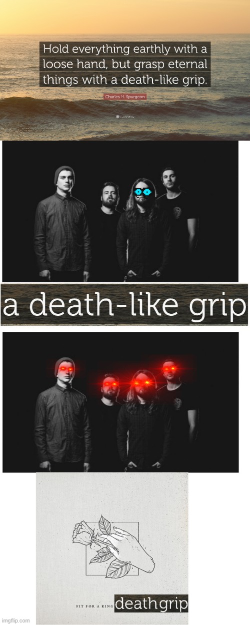Deathgrip | . | image tagged in fit for a king,metalcore,deathgrip,charles spurgeon,music | made w/ Imgflip meme maker