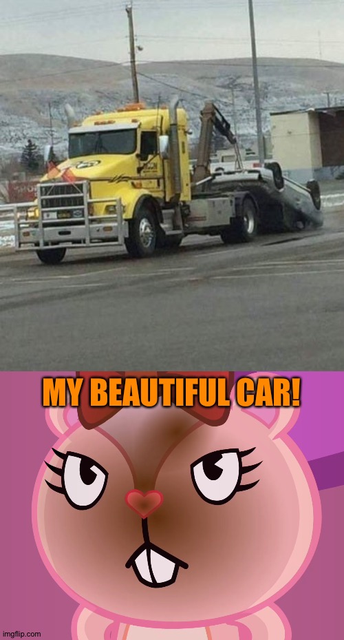 Look behind the truck | MY BEAUTIFUL CAR! | image tagged in pissed-off giggles htf | made w/ Imgflip meme maker