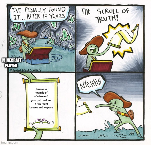 The Scroll Of Truth Meme | MINECRAFT PLAYER; Terraria is not a rip of of minecraft your just Jealous it has more bosses and wepons | image tagged in memes,the scroll of truth | made w/ Imgflip meme maker