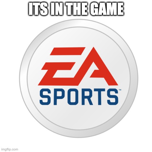 EA Sports | ITS IN THE GAME | image tagged in ea sports | made w/ Imgflip meme maker