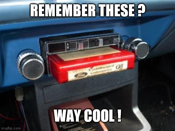 8 track | REMEMBER THESE ? WAY COOL ! | image tagged in 8 track | made w/ Imgflip meme maker