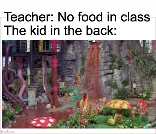 Funny | Teacher: No food in class

The kid in the back: | image tagged in school,funny,memes | made w/ Imgflip meme maker