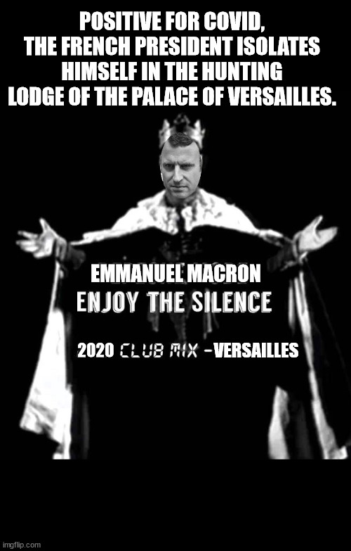 POSITIVE FOR COVID, THE FRENCH PRESIDENT ISOLATES HIMSELF IN THE HUNTING LODGE OF THE PALACE OF VERSAILLES. EMMANUEL MACRON; VERSAILLES; 2020 | image tagged in covid,france,president,depeche mode | made w/ Imgflip meme maker