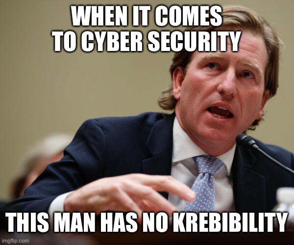 Russians hacked while Krebs was in charge of cyber security, but said election secure | WHEN IT COMES TO CYBER SECURITY; THIS MAN HAS NO KREBIBILITY | image tagged in krebs,hacked | made w/ Imgflip meme maker