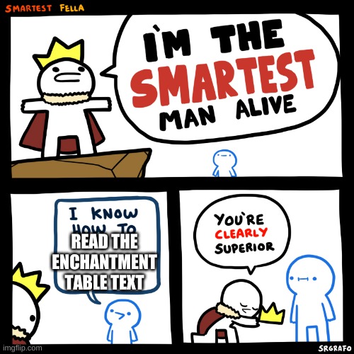 The smartest man alive | READ THE ENCHANTMENT TABLE TEXT | image tagged in the smartest man alive | made w/ Imgflip meme maker