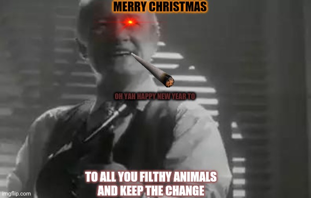 Home Alone Merry Christmas | MERRY CHRISTMAS; OH YAH HAPPY NEW YEAR TO; TO ALL YOU FILTHY ANIMALS
AND KEEP THE CHANGE | image tagged in home alone merry christmas | made w/ Imgflip meme maker