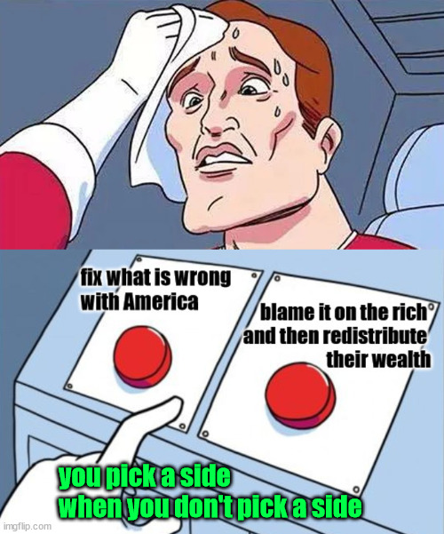 fix America or plunder it | you pick a side 
when you don't pick a side | image tagged in politics | made w/ Imgflip meme maker