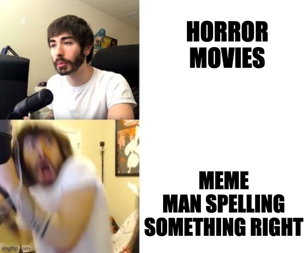 Penguinz0 |  HORROR MOVIES; MEME MAN SPELLING SOMETHING RIGHT | image tagged in penguinz0 | made w/ Imgflip meme maker