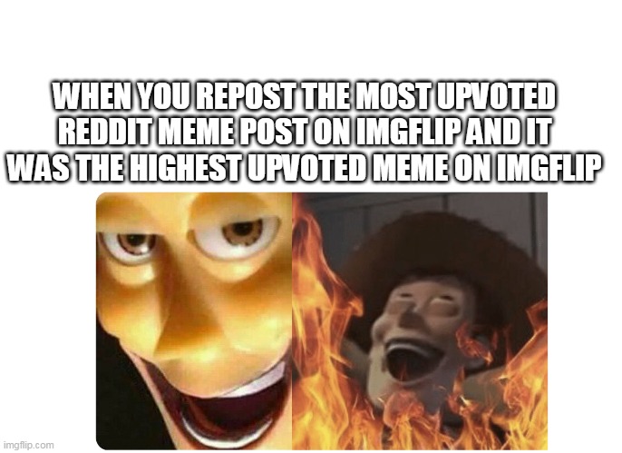 lmao | WHEN YOU REPOST THE MOST UPVOTED REDDIT MEME POST ON IMGFLIP AND IT WAS THE HIGHEST UPVOTED MEME ON IMGFLIP | image tagged in satanic woody,memes,funny,reddit | made w/ Imgflip meme maker