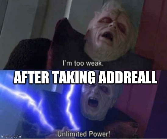 What it feels like on addreall | AFTER TAKING ADDREALL | image tagged in too weak unlimited power | made w/ Imgflip meme maker