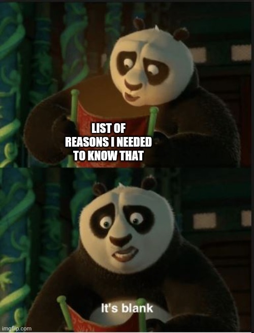 Its Blank | LIST OF REASONS I NEEDED TO KNOW THAT | image tagged in its blank | made w/ Imgflip meme maker