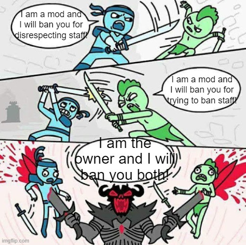 When Discord Mods meet | I am a mod and I will ban you for disrespecting staff! I am a mod and I will ban you for trying to ban staff! I am the owner and I will ban you both! | image tagged in sword fight,discord | made w/ Imgflip meme maker