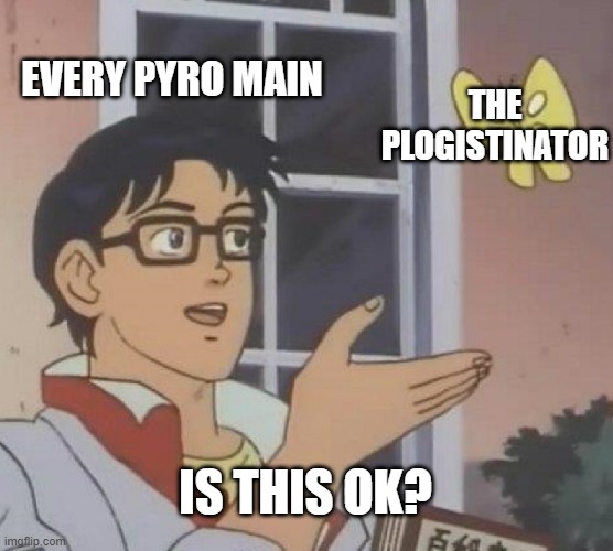 Is This A Pigeon Meme | EVERY PYRO MAIN; THE PLOGISTINATOR; IS THIS OK? | image tagged in memes,is this a pigeon | made w/ Imgflip meme maker