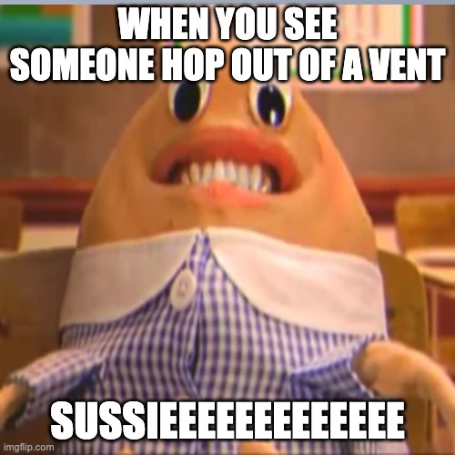 Only People who watch The Amazing World of Gumball will Understand this | WHEN YOU SEE SOMEONE HOP OUT OF A VENT; SUSSIEEEEEEEEEEEEE | image tagged in the amazing world of gumball,sus | made w/ Imgflip meme maker
