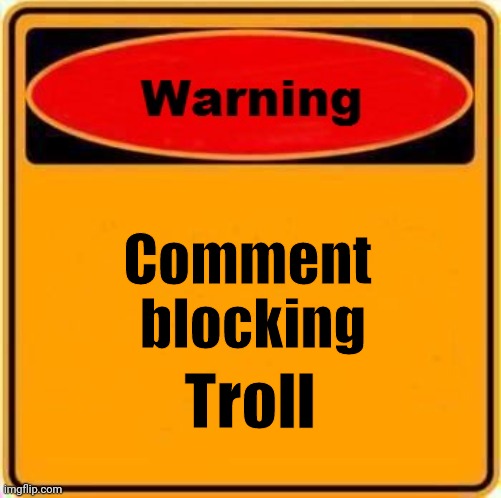 Warning Sign Meme | Comment 
blocking Troll | image tagged in memes,warning sign | made w/ Imgflip meme maker