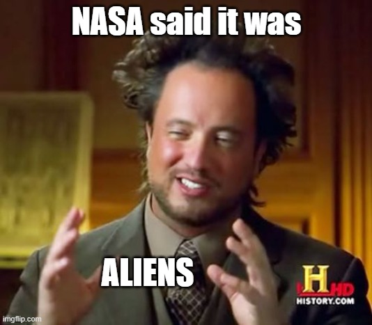 Ancient Aliens Meme | NASA said it was ALIENS | image tagged in memes,ancient aliens | made w/ Imgflip meme maker