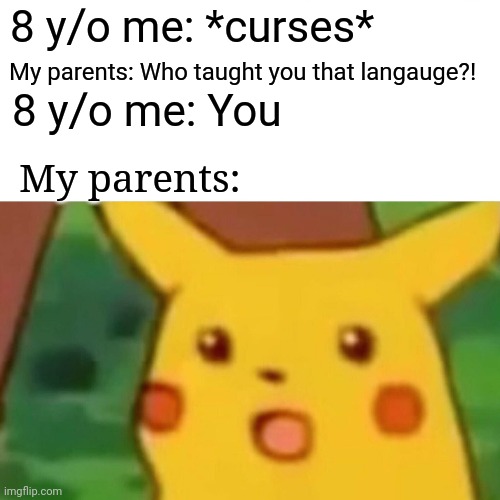 Parents need to show better examples to children, even during arguments | 8 y/o me: *curses*; My parents: Who taught you that langauge?! 8 y/o me: You; My parents: | image tagged in memes,surprised pikachu | made w/ Imgflip meme maker