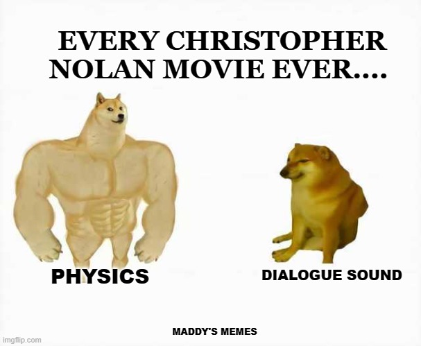 Every Christopher Nolan Movie Ever | EVERY CHRISTOPHER NOLAN MOVIE EVER.... DIALOGUE SOUND; PHYSICS; MADDY'S MEMES | image tagged in strong dog vs weak dog | made w/ Imgflip meme maker