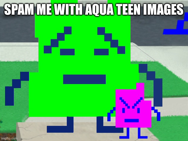 Mooninites | SPAM ME WITH AQUA TEEN IMAGES | image tagged in mooninites | made w/ Imgflip meme maker